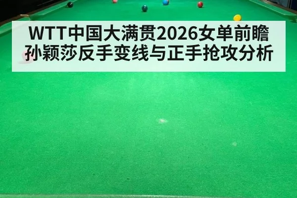 WTT中国大满贯2026女单前瞻 孙颖莎反手变线与正手抢攻分析