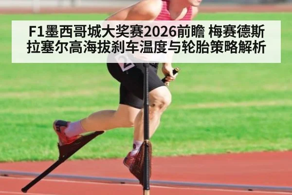 F1墨西哥城大奖赛2026前瞻 梅赛德斯拉塞尔高海拔刹车温度与轮胎策略解析